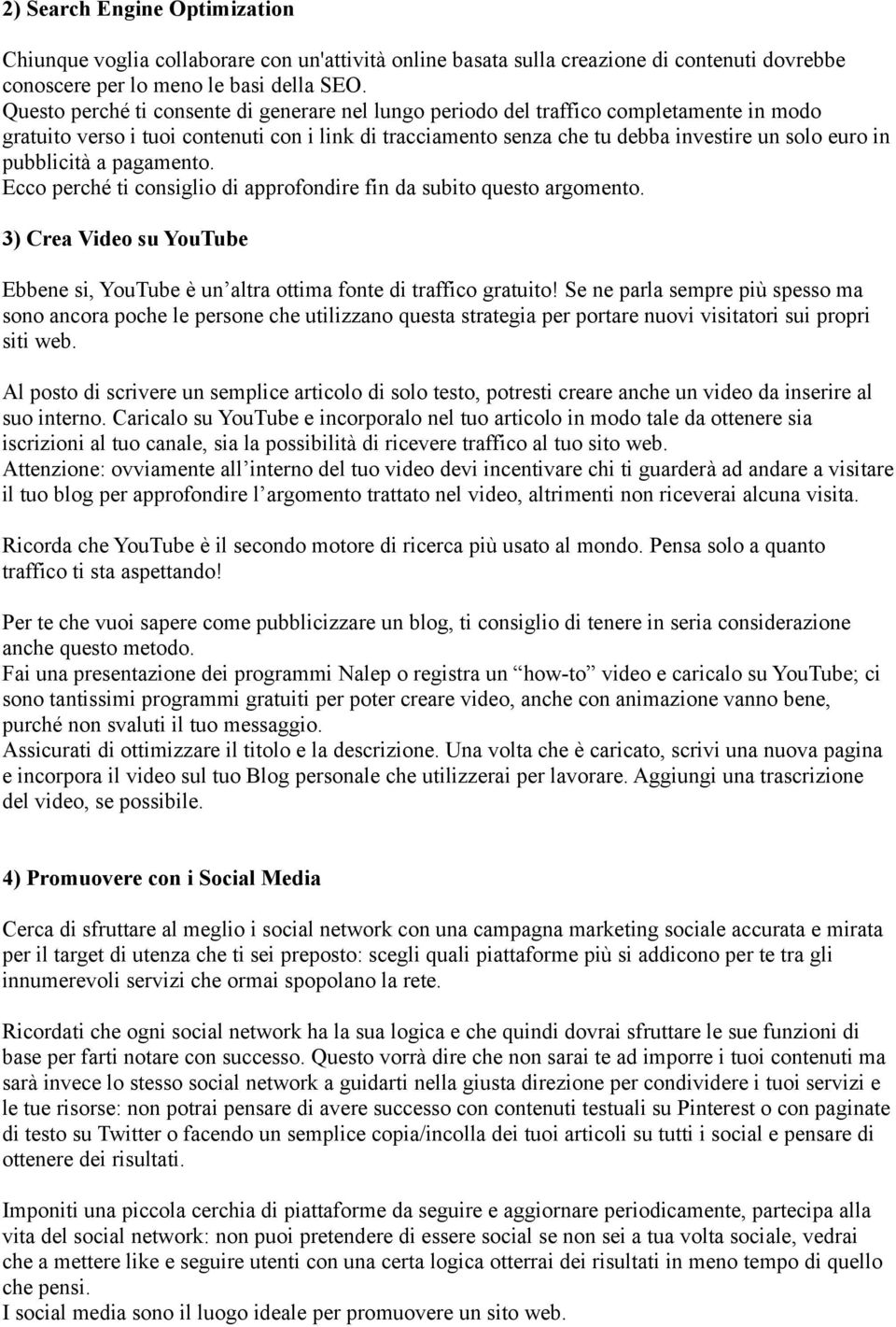 pubblicità a pagamento. Ecco perché ti consiglio di approfondire fin da subito questo argomento. 3) Crea Video su YouTube Ebbene si, YouTube è un altra ottima fonte di traffico gratuito!