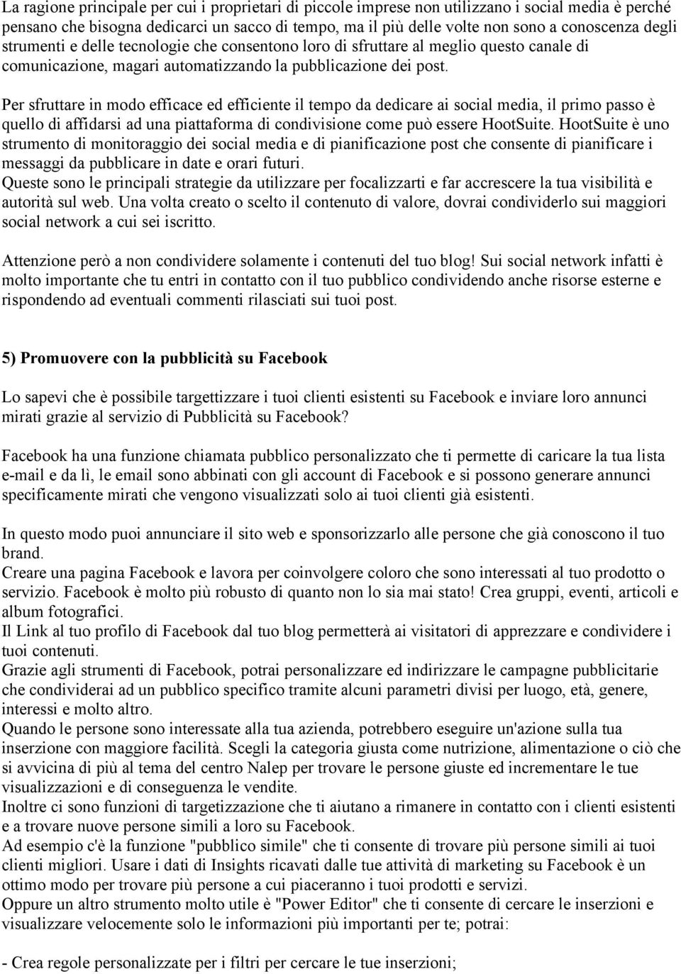 Per sfruttare in modo efficace ed efficiente il tempo da dedicare ai social media, il primo passo è quello di affidarsi ad una piattaforma di condivisione come può essere HootSuite.