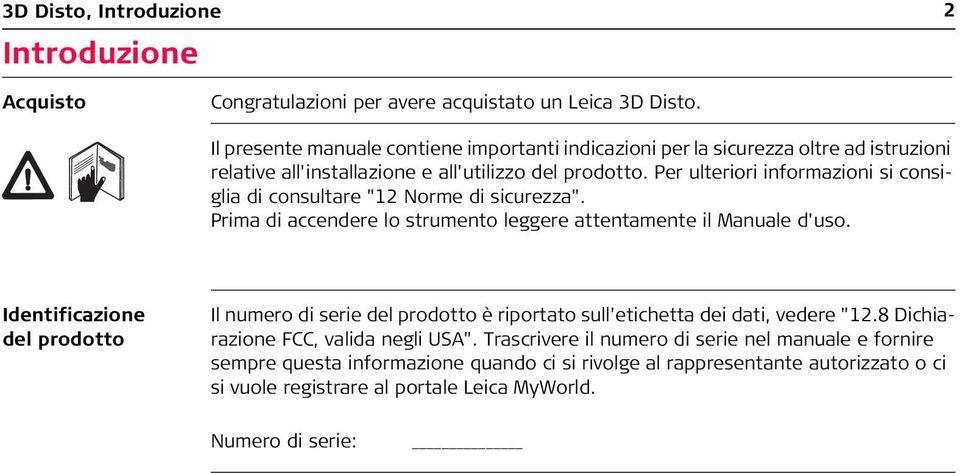 Per ulteriori informazioni si consiglia di consultare "12 Norme di sicurezza". Prima di accendere lo strumento leggere attentamente il Manuale d'uso.