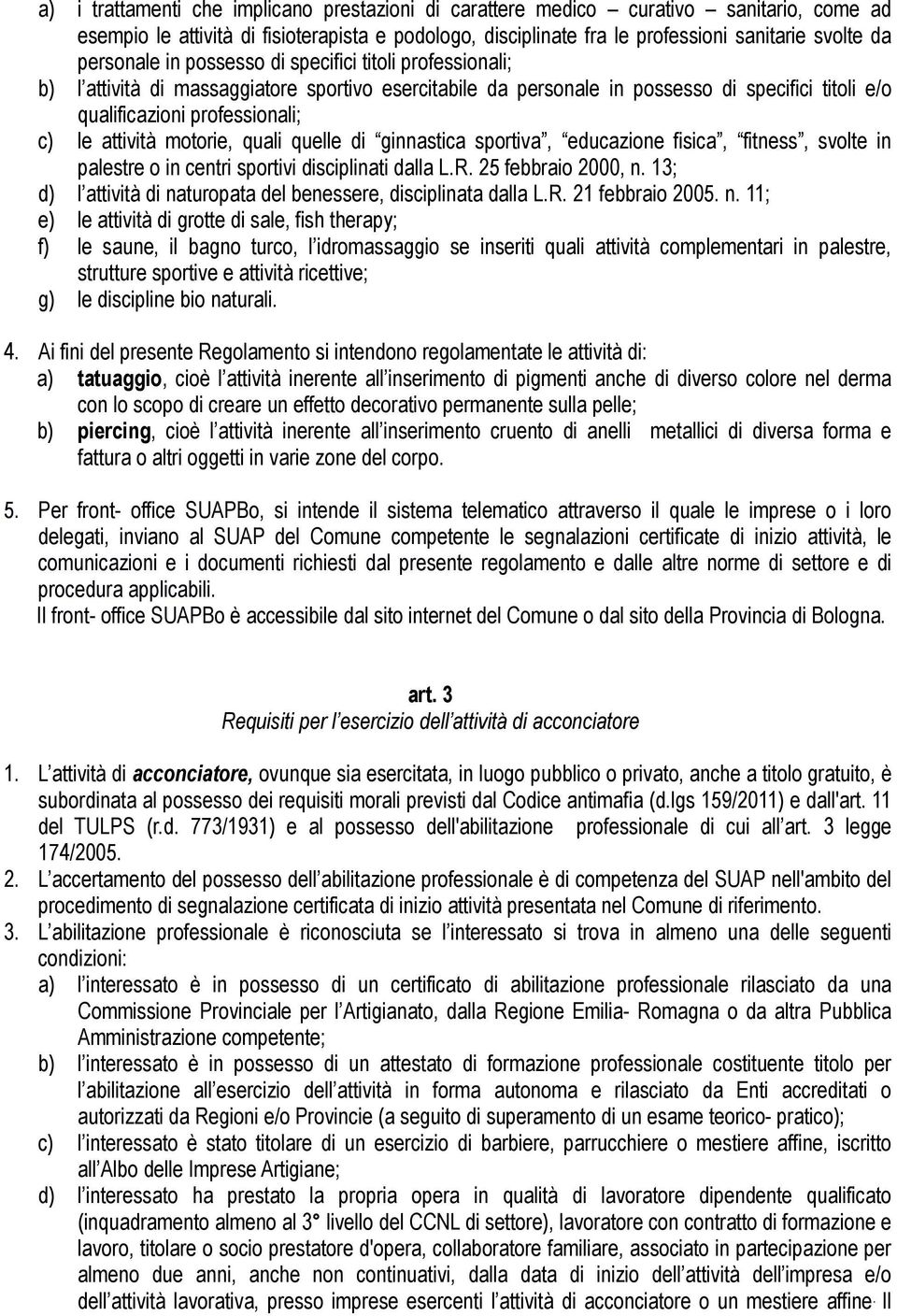 attività motorie, quali quelle di ginnastica sportiva, educazione fisica, fitness, svolte in palestre o in centri sportivi disciplinati dalla L.R. 25 febbraio 2000, n.