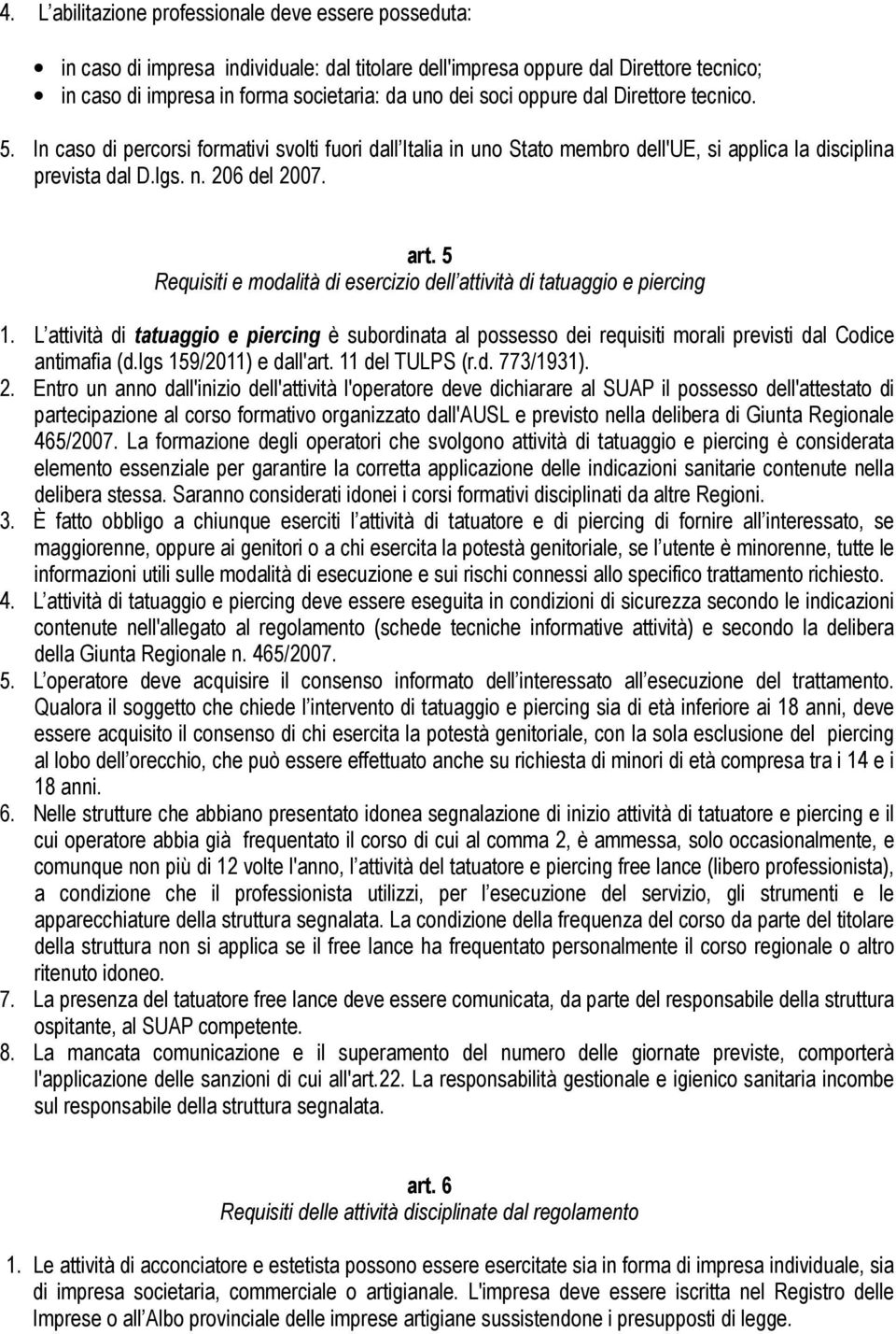 5 Requisiti e modalità di esercizio dell attività di tatuaggio e piercing 1. L attività di tatuaggio e piercing è subordinata al possesso dei requisiti morali previsti dal Codice antimafia (d.