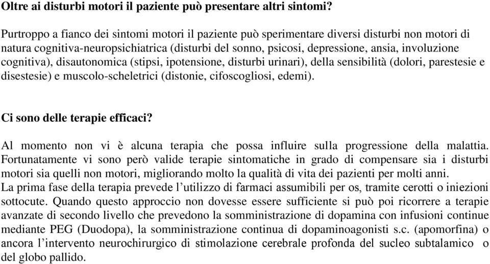 cognitiva), disautonomica (stipsi, ipotensione, disturbi urinari), della sensibilità (dolori, parestesie e disestesie) e muscolo-scheletrici (distonie, cifoscogliosi, edemi).