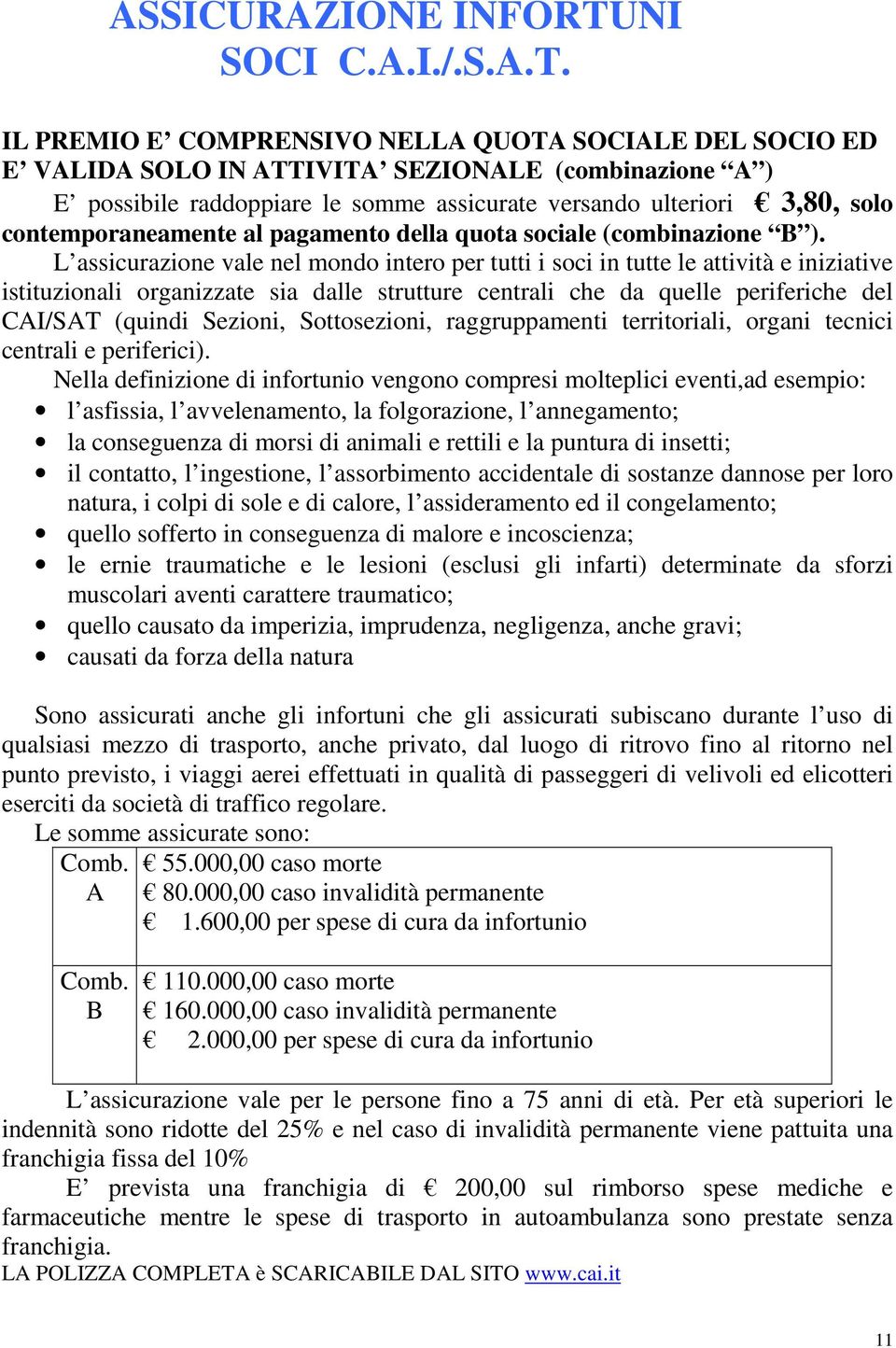 IL PREMIO E COMPRENSIVO NELLA QUOTA SOCIALE DEL SOCIO ED E VALIDA SOLO IN ATTIVITA SEZIONALE (combinazione A ) E possibile raddoppiare le somme assicurate versando ulteriori 3,80, solo