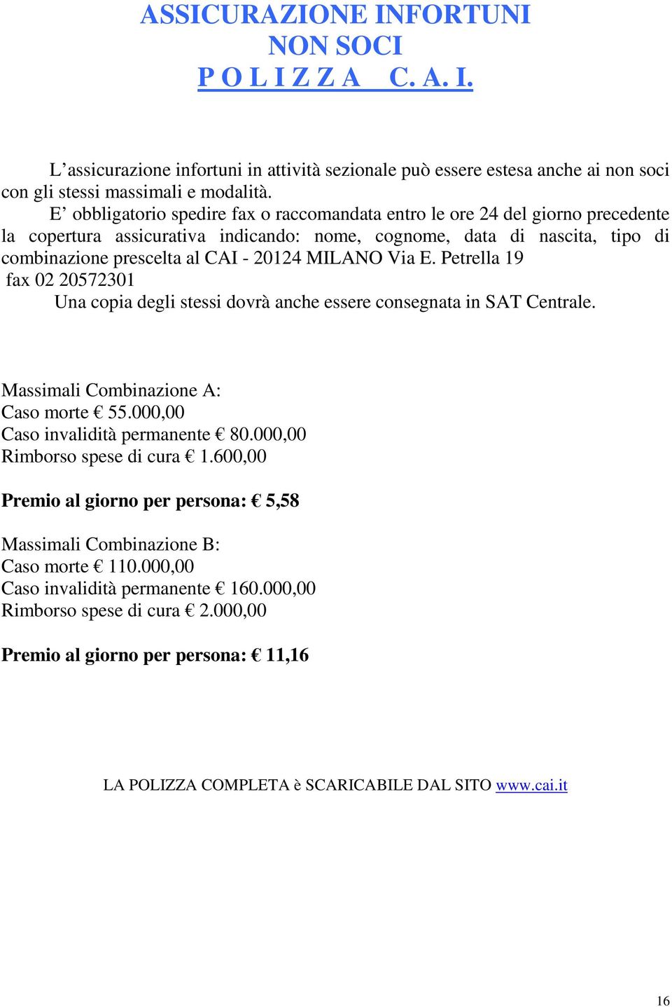 MILANO Via E. Petrella 19 fax 02 20572301 Una copia degli stessi dovrà anche essere consegnata in SAT Centrale. Massimali Combinazione A: Caso morte 55.000,00 Caso invalidità permanente 80.