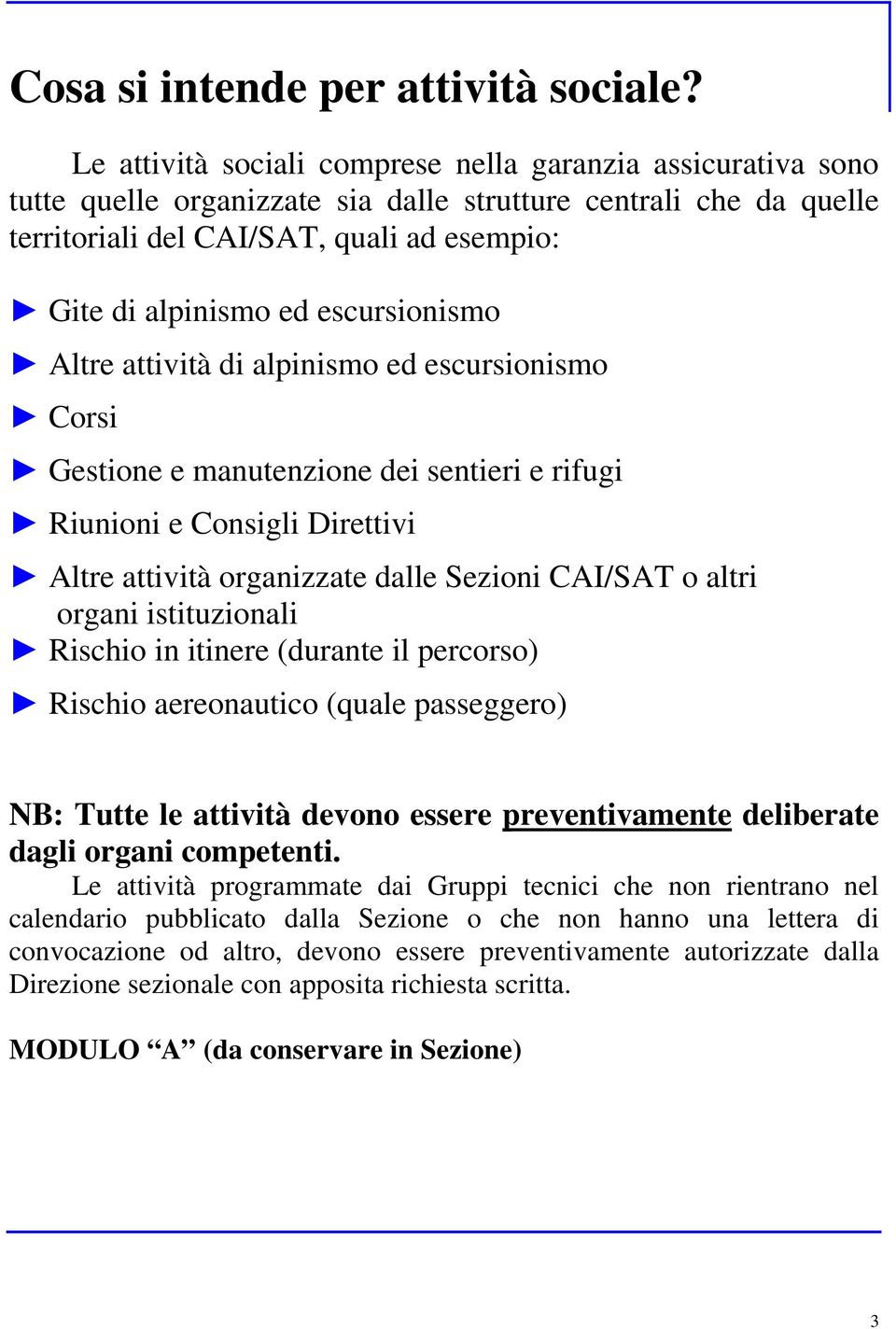 escursionismo Altre attività di alpinismo ed escursionismo Corsi Gestione e manutenzione dei sentieri e rifugi Riunioni e Consigli Direttivi Altre attività organizzate dalle Sezioni CAI/SAT o altri