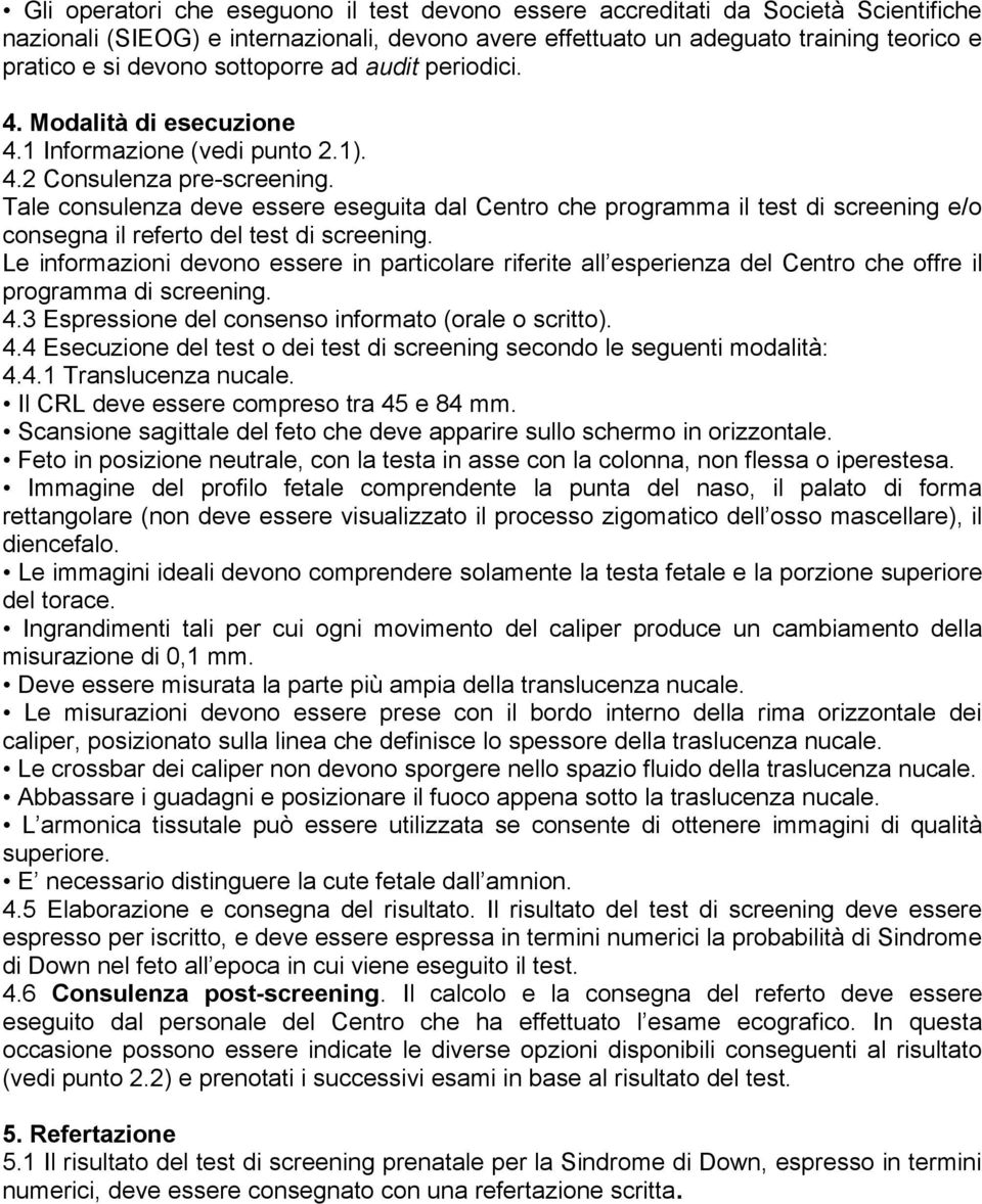 Tale consulenza deve essere eseguita dal Centro che programma il test di screening e/o consegna il referto del test di screening.