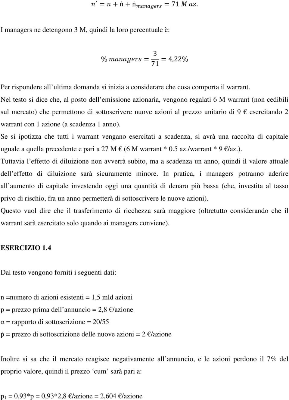 warrant con 1 azione (a scadenza 1 anno). Se si ipotizza che tutti i warrant vengano esercitati a scadenza, si avrà una raccolta di capitale uguale a quella precedente e pari a 27 M (6 M warrant * 0.