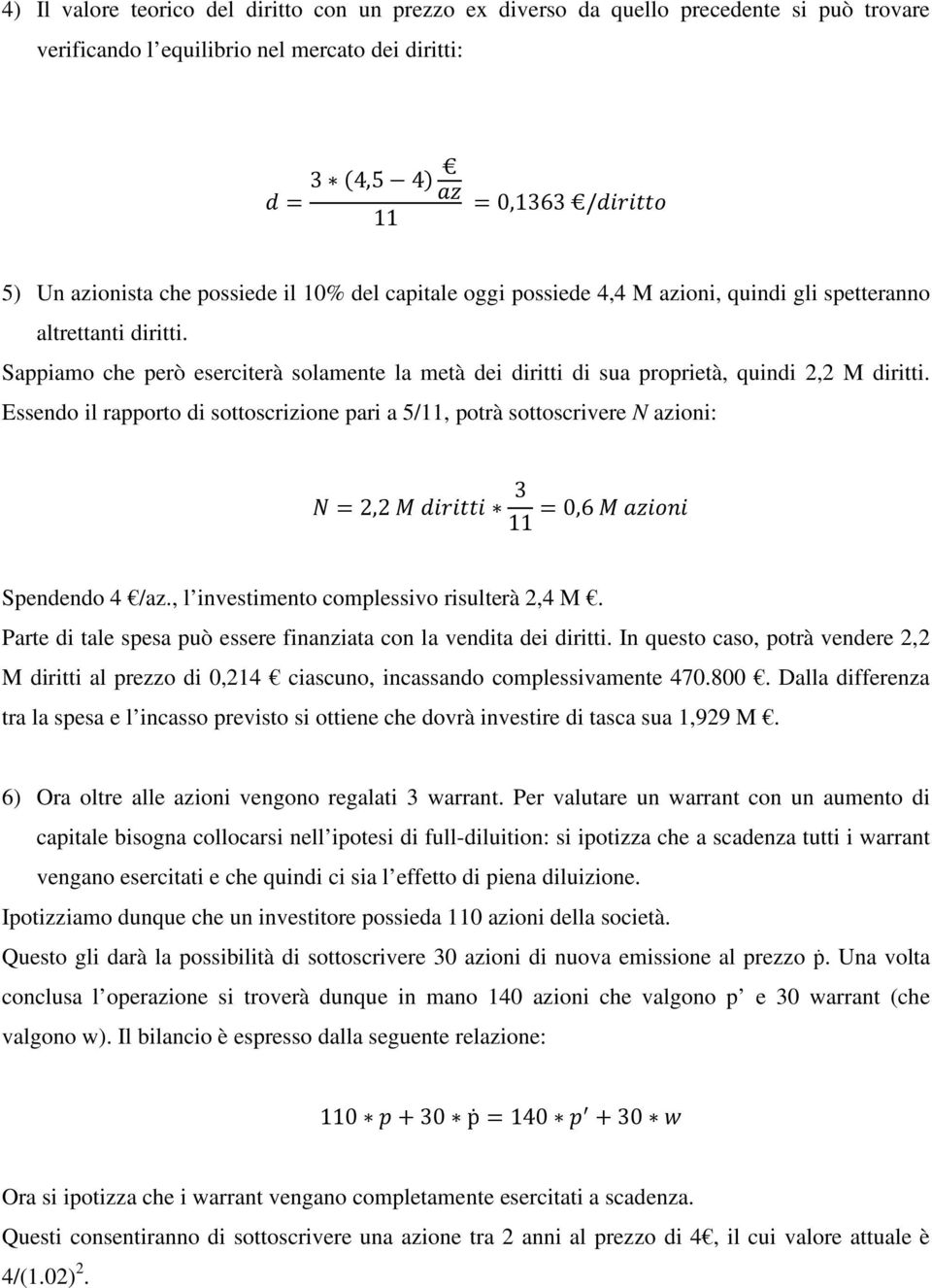 Essendo il rapporto di sottoscrizione pari a 5/11, potrà sottoscrivere N azioni: L =2,2 8 3 =0,6 11 Spendendo 4 /az., l investimento complessivo risulterà 2,4 M.