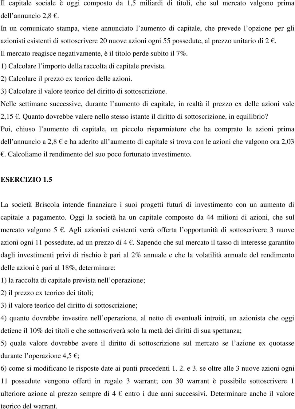 Il mercato reagisce negativamente, è il titolo perde subito il 7%. 1) Calcolare l importo della raccolta di capitale prevista. 2) Calcolare il prezzo ex teorico delle azioni.