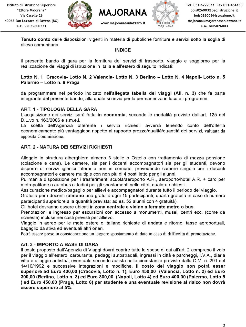 5 Palermo Lotto n. 6 Praga da programmare nel periodo indicato nell allegata tabella dei viaggi (All. n. 3) che fa parte integrante del presente bando, alla quale si rinvia per la permanenza in loco e i programmi.