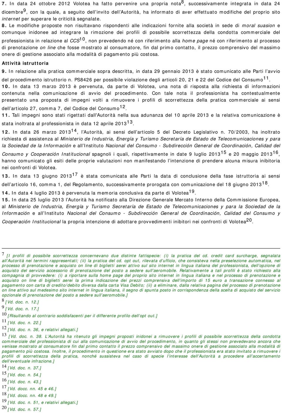 Le modifiche proposte non risultavano rispondenti alle indicazioni fornite alla società in sede di moral suasion e comunque inidonee ad integrare la rimozione dei profili di possibile scorrettezza