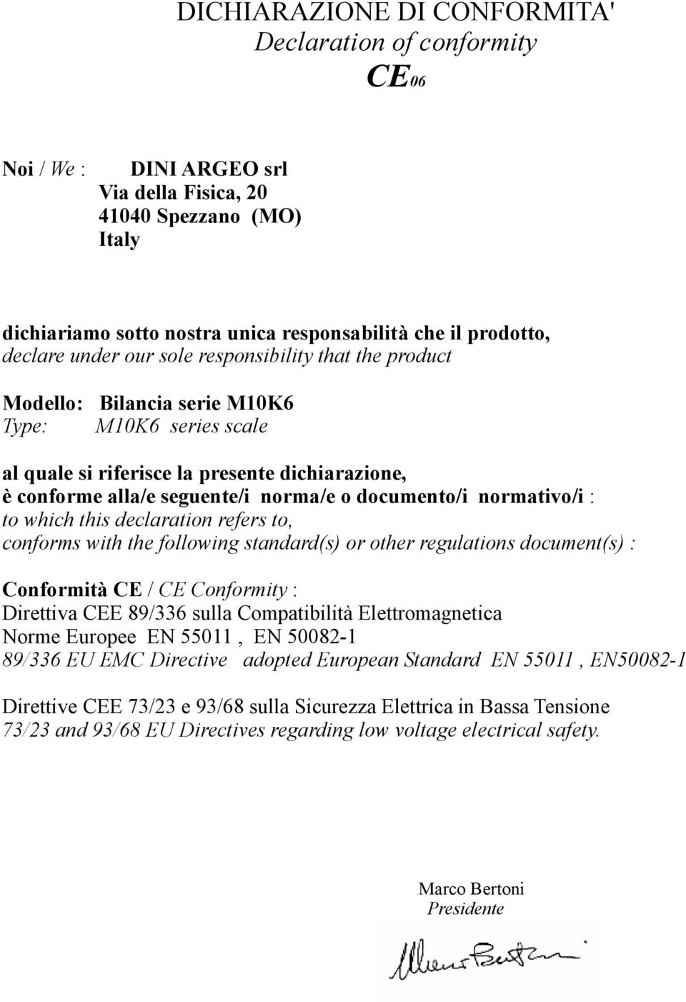 documento/i normativo/i : to which this declaration refers to, conforms with the following standard(s) or other regulations document(s) : Conformità CE / CE Conformity : Direttiva CEE 89/336 sulla