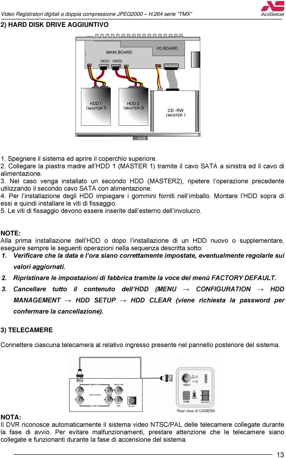 Per l installazione degli HDD impiegare i gommini forniti nell imballo. Montare l HDD sopra di essi e quindi installare le viti di fissaggio. 5.