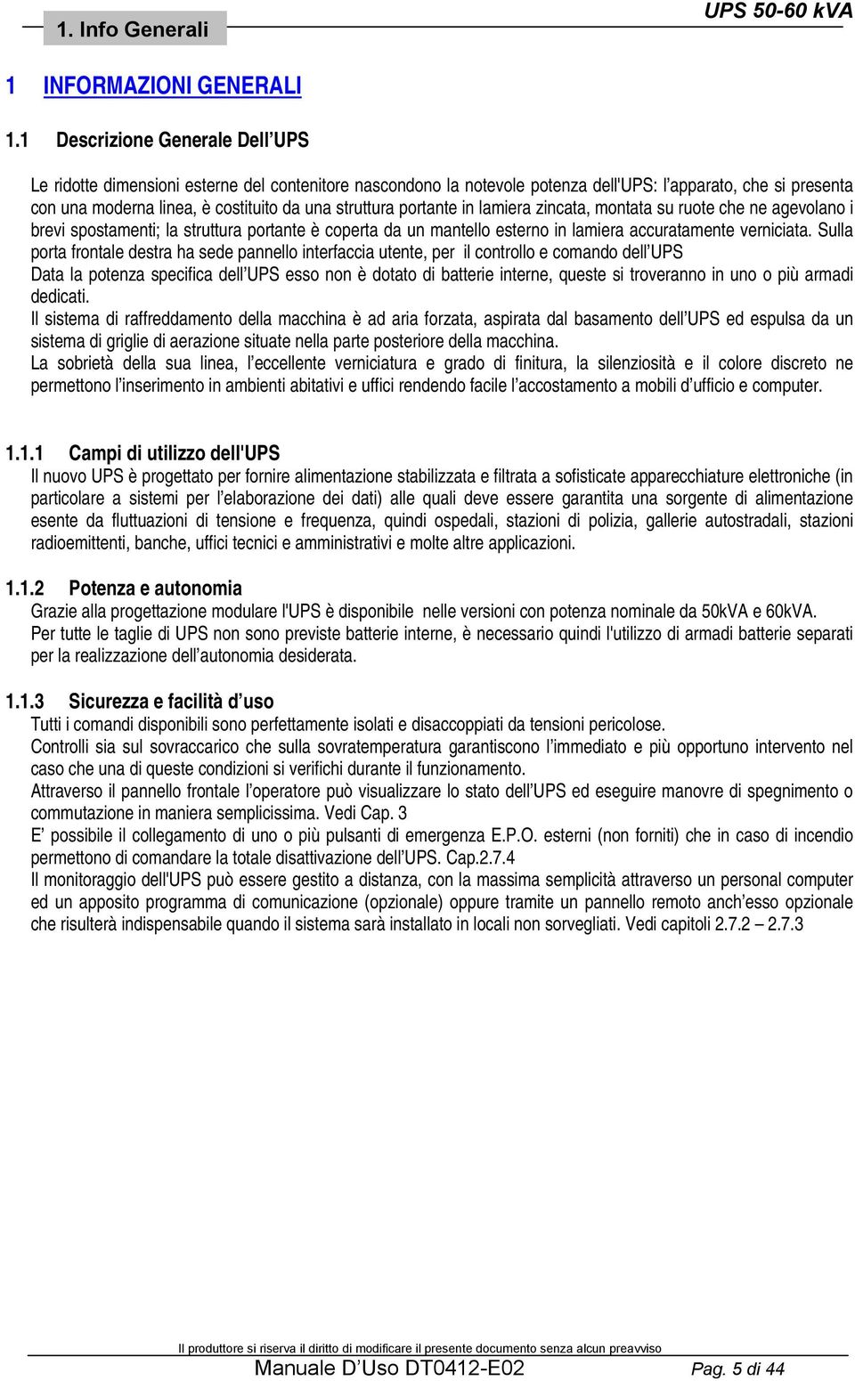 portante in lamiera zincata, montata su ruote che ne agevolano i brevi spostamenti; la struttura portante è coperta da un mantello esterno in lamiera accuratamente verniciata.