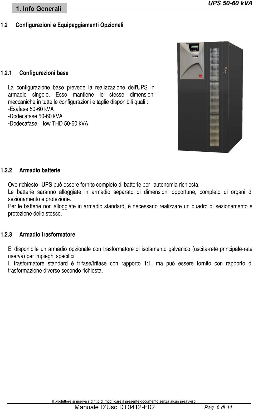 2 Armadio batterie Ove richiesto l'ups può essere fornito completo di batterie per l'autonomia richiesta.