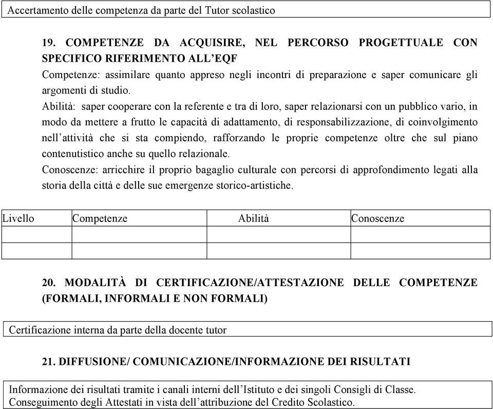 Abilità: saper cooperare con la referente e tra di loro, saper relazionarsi con un pubblico vario, in modo da mettere a frutto le capacità di adattamento, di responsabilizzazione, di coinvolgimento