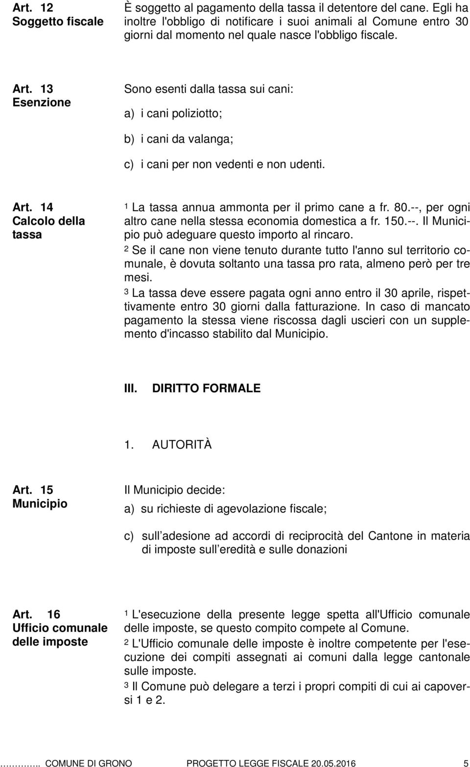 13 Esenzione Sono esenti dalla tassa sui cani: a) i cani poliziotto; b) i cani da valanga; c) i cani per non vedenti e non udenti. Art.