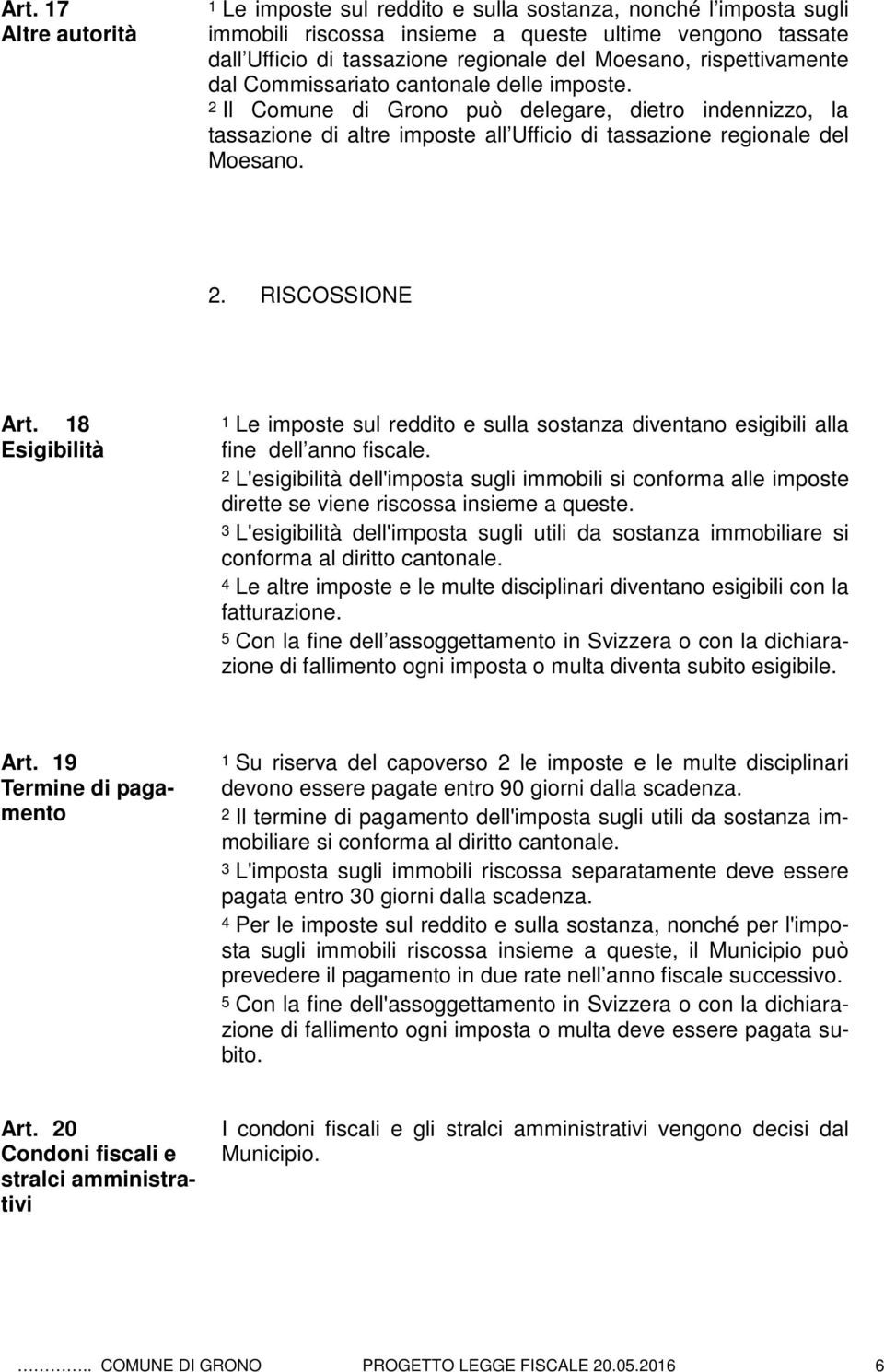 18 Esigibilità 1 Le imposte sul reddito e sulla sostanza diventano esigibili alla fine dell anno fiscale.