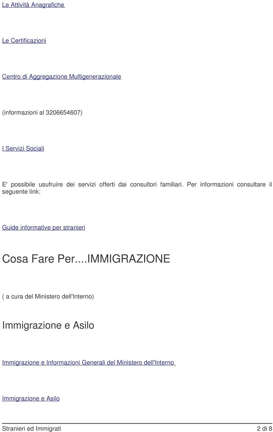 Per informazioni consultare il seguente link: Guide informative per stranieri Cosa Fare Per.