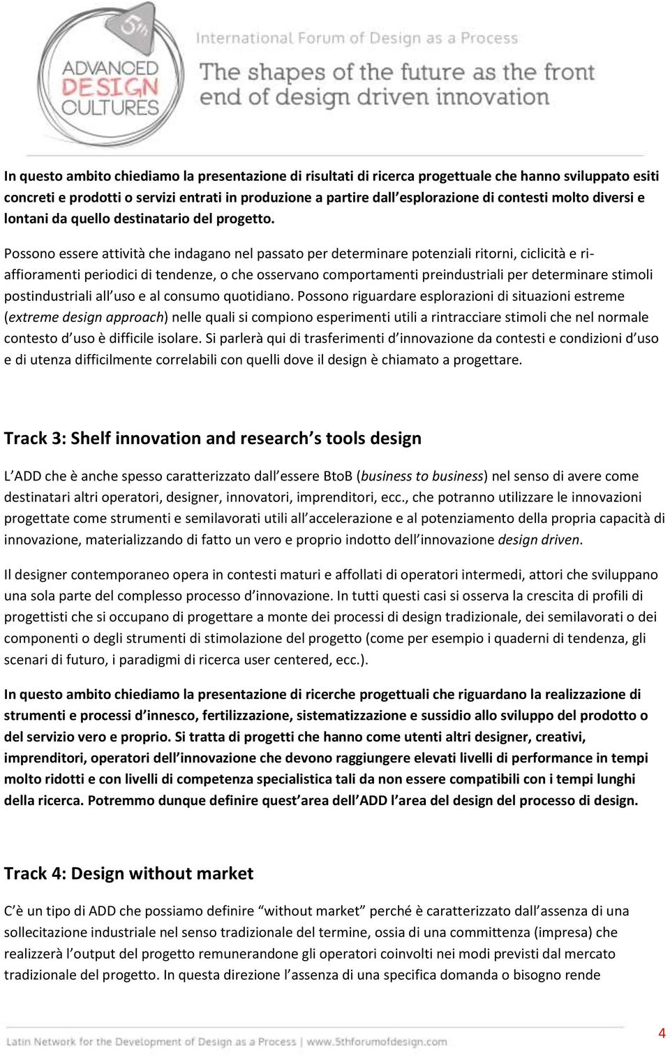 Possono essere attività che indagano nel passato per determinare potenziali ritorni, ciclicità e riaffioramenti periodici di tendenze, o che osservano comportamenti preindustriali per determinare