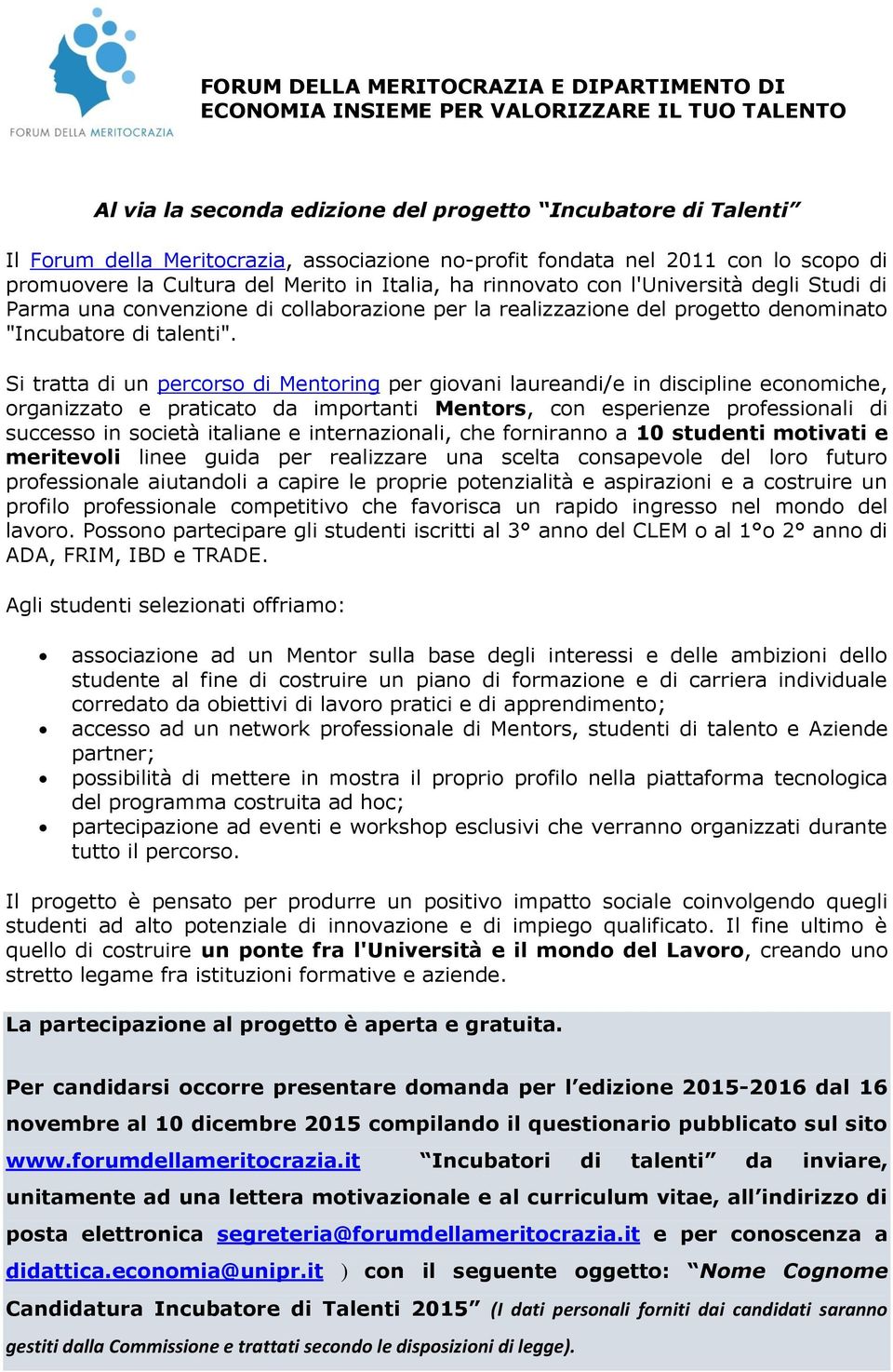 Si tratta di un percorso di Mentoring per giovani laureandi/e in discipline economiche, organizzato e praticato da importanti Mentors, con esperienze professionali di successo in società italiane e