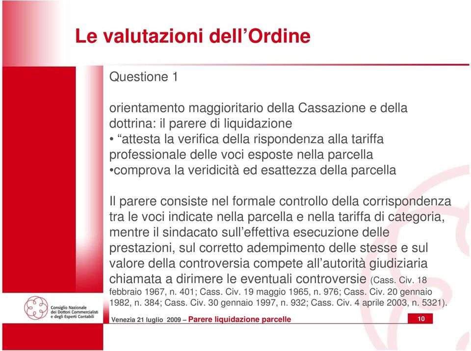 categoria, mentre il sindacato sull effettiva esecuzione delle prestazioni, sul corretto adempimento delle stesse e sul valore della controversia compete all autorità giudiziaria chiamata a dirimere