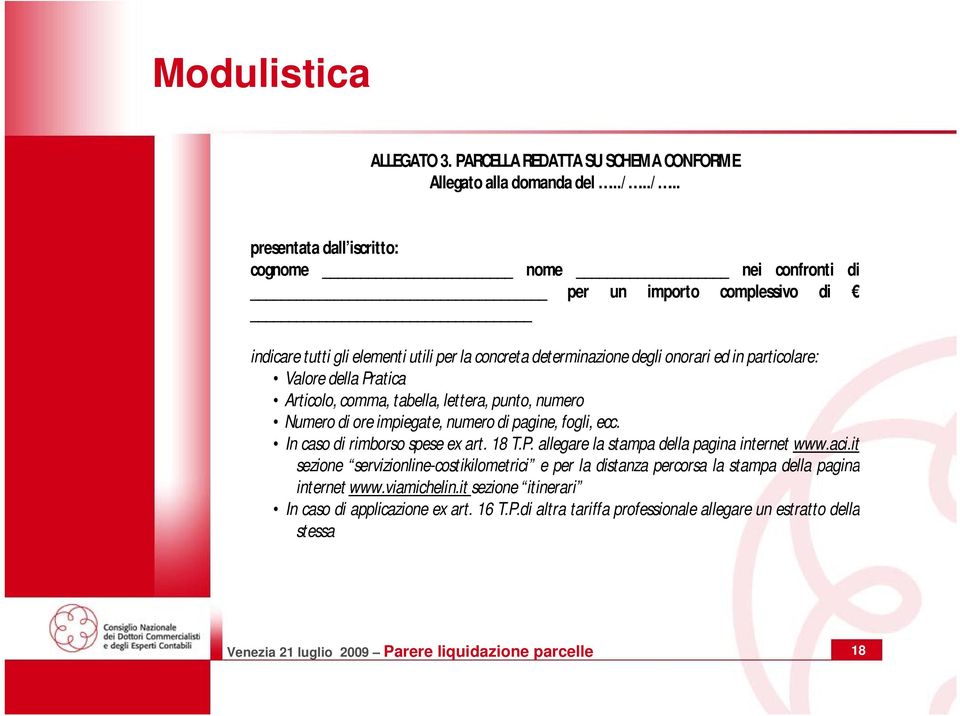 della Pratica Articolo, comma, tabella, lettera, punto, numero Numero di ore impiegate, numero di pagine, fogli, ecc. In caso di rimborso spese ex art. 18 T.P. allegare la stampa della pagina internet www.