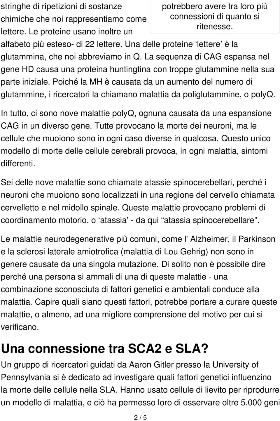 La sequenza di CAG espansa nel gene HD causa una proteina huntingtina con troppe glutammine nella sua parte iniziale.