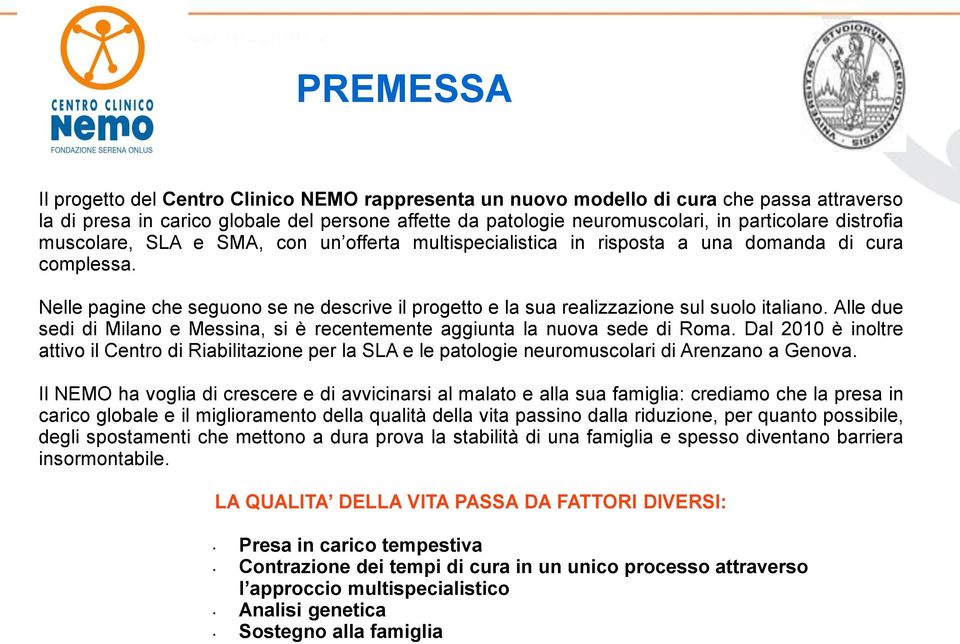 Nelle pagine che seguono se ne descrive il progetto e la sua realizzazione sul suolo italiano. Alle due sedi di Milano e Messina, si è recentemente aggiunta la nuova sede di Roma.