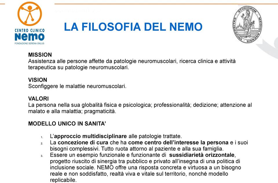 MODELLO UNICO IN SANITA 1. L approccio multidisciplinare alle patologie trattate. 2. La concezione di cura che ha come centro dell interesse la persona e i suoi bisogni complessivi.