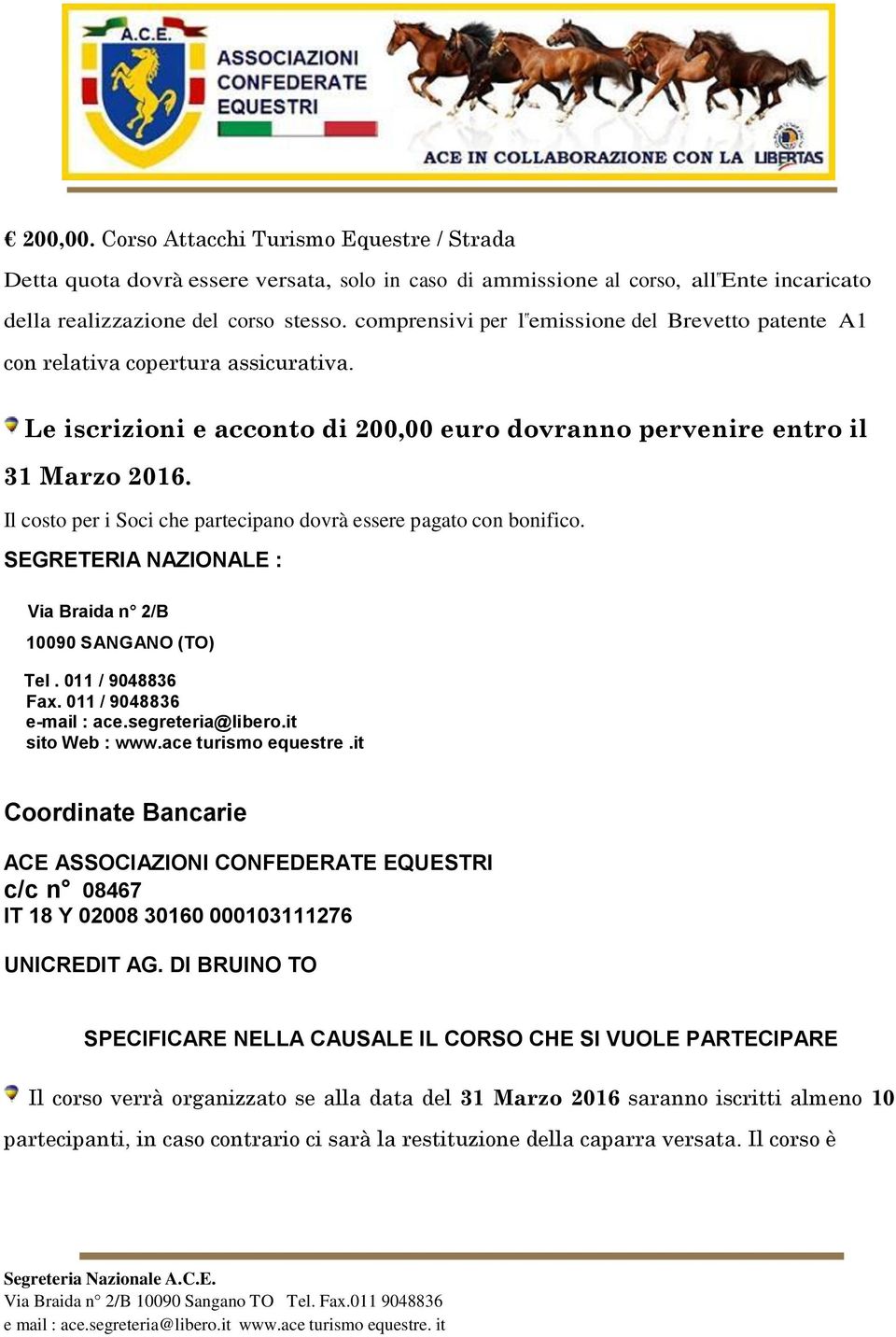 Il costo per i Soci che partecipano dovrà essere pagato con bonifico. SEGRETERIA NAZIONALE : Via Braida n 2/B 10090 SANGANO (TO) Tel. 011 / 9048836 Fax. 011 / 9048836 e-mail : ace.segreteria@libero.