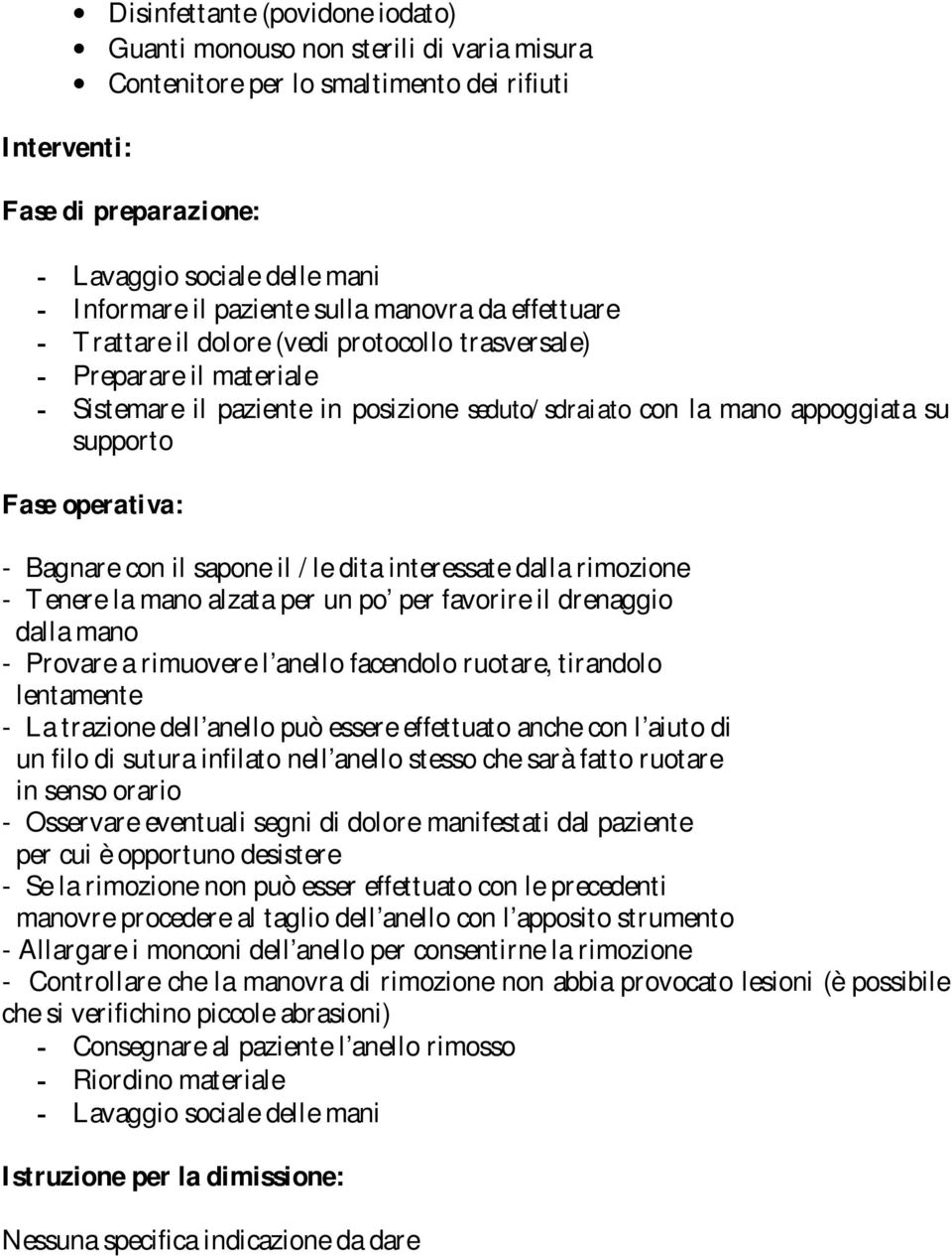 supporto Fase operativa: - Bagnare con il sapone il /le dita interessate dalla rimozione - Tenere la mano alzata per un po per favorire il drenaggio dalla mano - Provare a rimuovere l anello