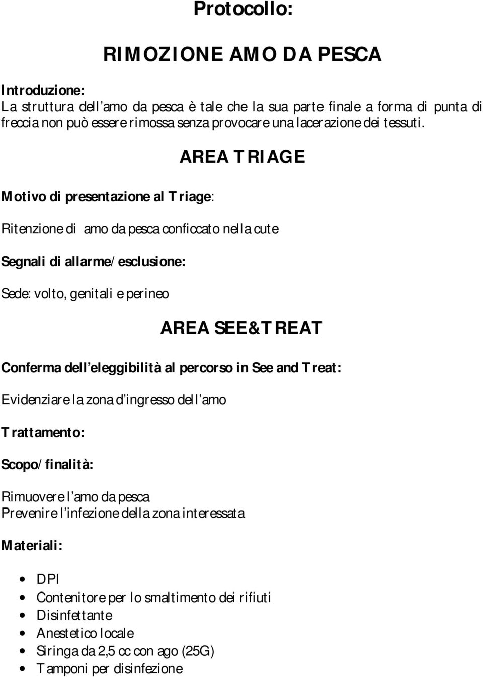 Motivo di presentazione al Triage: AREA TRIAGE Ritenzione di amo da pesca conficcato nella cute Segnali di allarme/esclusione: Sede: volto, genitali e perineo AREA SEE&TREAT