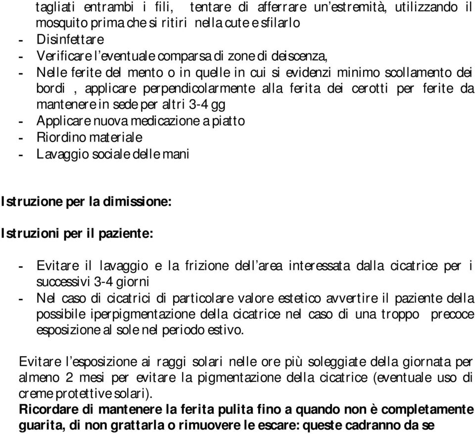 nuova medicazione a piatto - Riordino materiale - Lavaggio sociale delle mani Istruzione per la dimissione: Istruzioni per il paziente: - Evitare il lavaggio e la frizione dell area interessata dalla