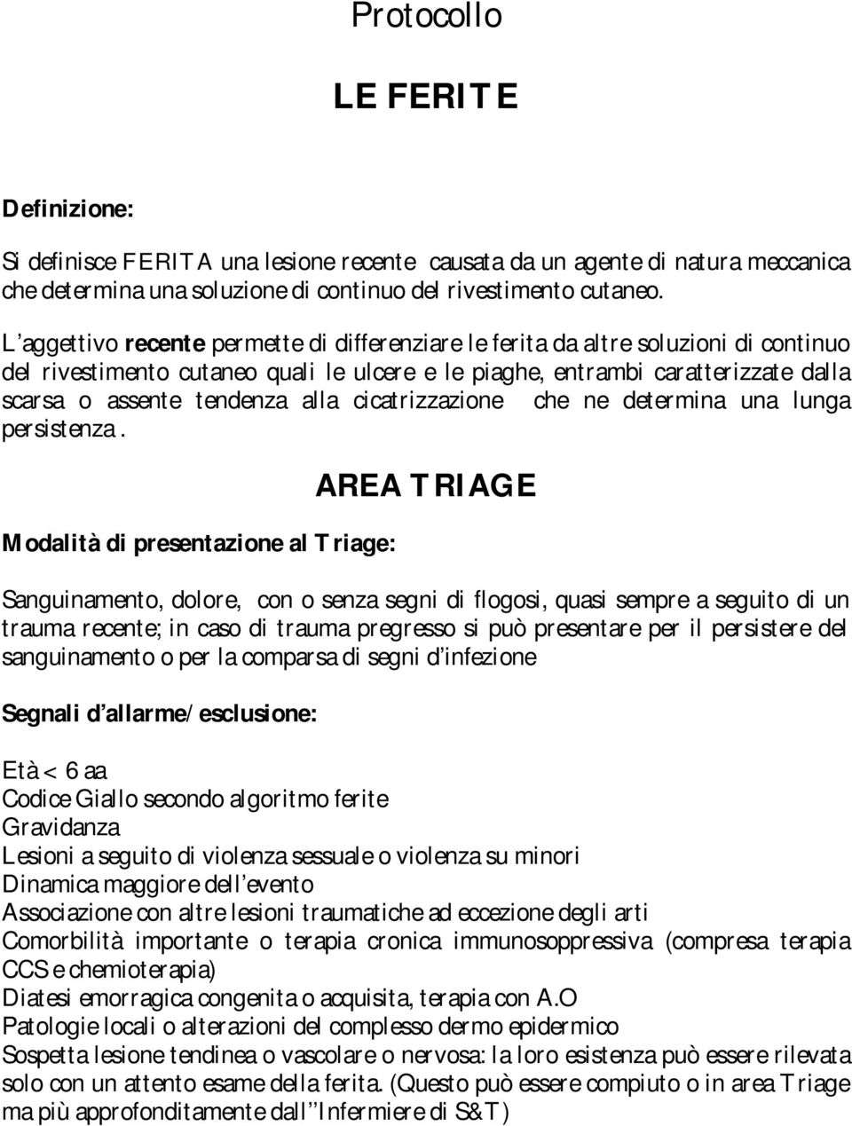 alla cicatrizzazione che ne determina una lunga persistenza.