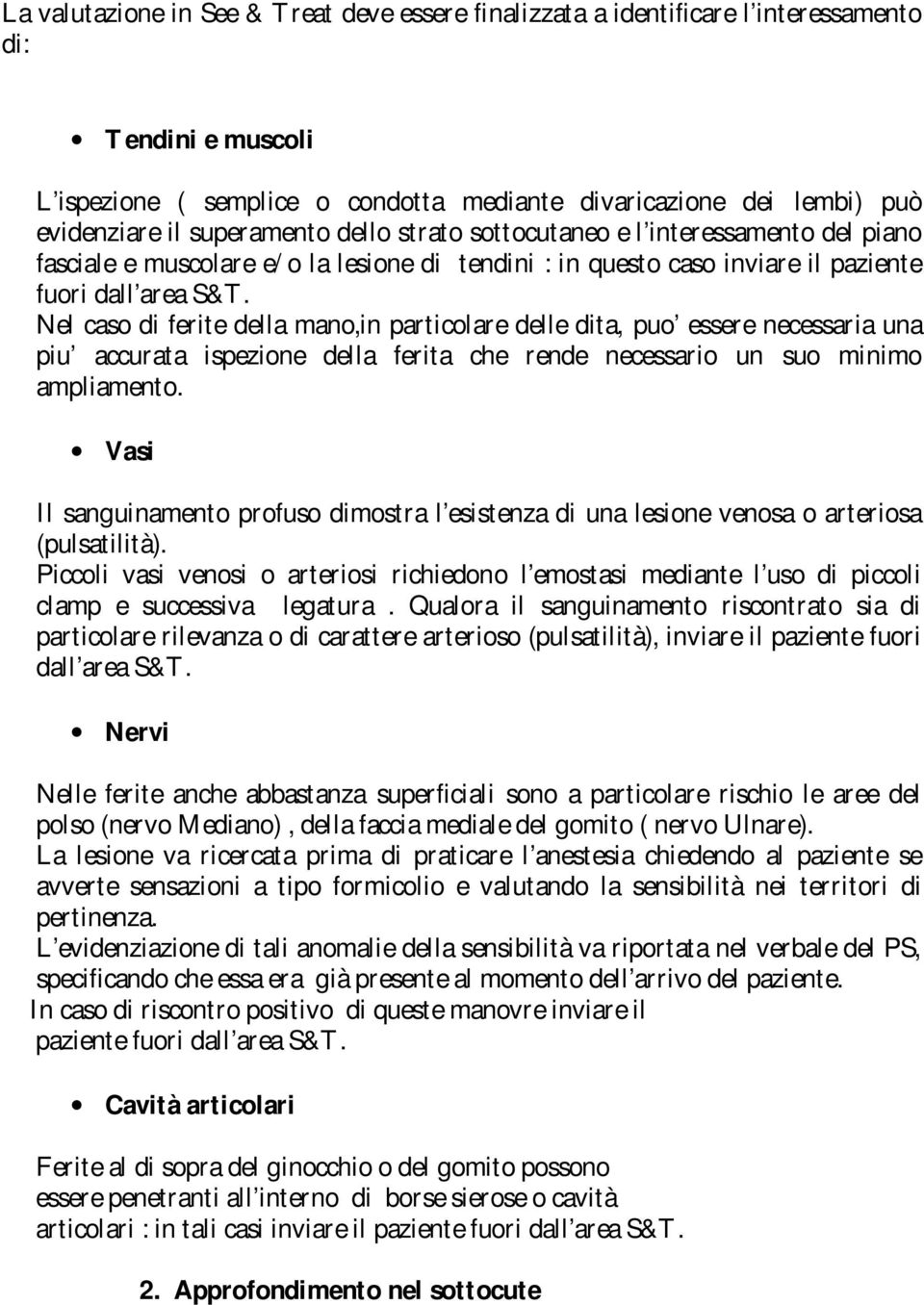 Nel caso di ferite della mano,in particolare delle dita, puo essere necessaria una piu accurata ispezione della ferita che rende necessario un suo minimo ampliamento.