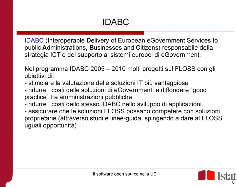 Nel programma IDABC 2005 2010 molti progetti sul FLOSS con gli obiettivi di: - stimolare la valutazione delle soluzioni IT più vantaggiose - ridurre i costi delle