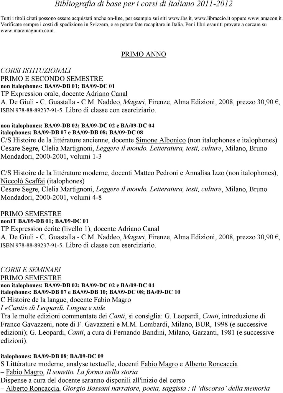 PRIMO ANNO CORSI ISTITUZIONALI PRIMO E SECONDO SEMESTRE non italophones: BA/09-DB 01; BA/09-DC 01 TP Expression orale, docente Adriano Canal A. De Giuli - C. Guastalla - C.M. Naddeo, Magari, Firenze, Alma Edizioni, 2008, prezzo 30,90, ISBN 978-88-89237-91-5.