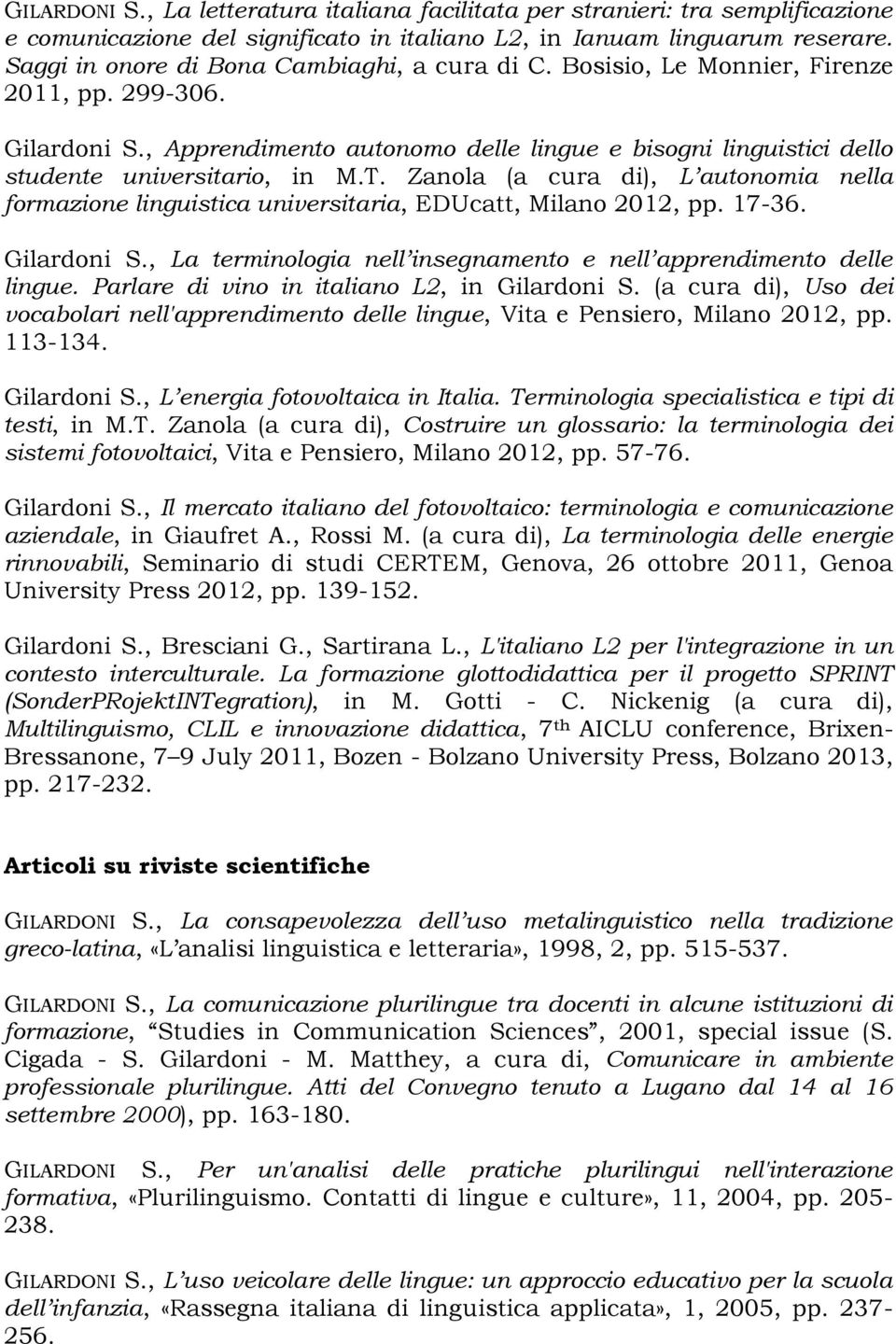 , Apprendimento autonomo delle lingue e bisogni linguistici dello studente universitario, in M.T. Zanola (a cura di), L autonomia nella formazione linguistica universitaria, EDUcatt, Milano 2012, pp.