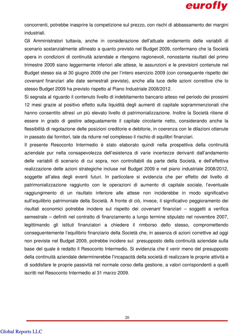 condizioni di continuità aziendale e ritengono ragionevoli, nonostante risultati del primo trimestre 2009 siano leggermente inferiori alle attese, le assunzioni e le previsioni contenute nel Budget