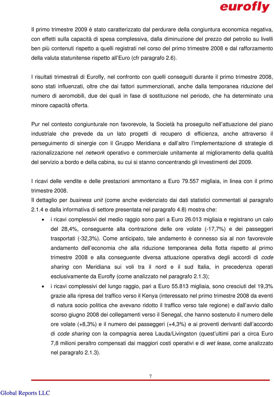 I risultati trimestrali di Eurofly, nel confronto con quelli conseguiti durante il primo trimestre 2008, sono stati influenzati, oltre che dai fattori summenzionati, anche dalla temporanea riduzione