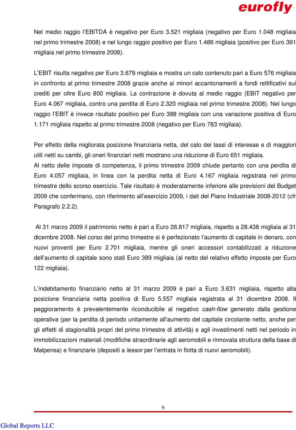 679 migliaia e mostra un calo contenuto pari a Euro 576 migliaia in confronto al primo trimestre 2008 grazie anche ai minori accantonamenti a fondi rettificativi sui crediti per oltre Euro 800