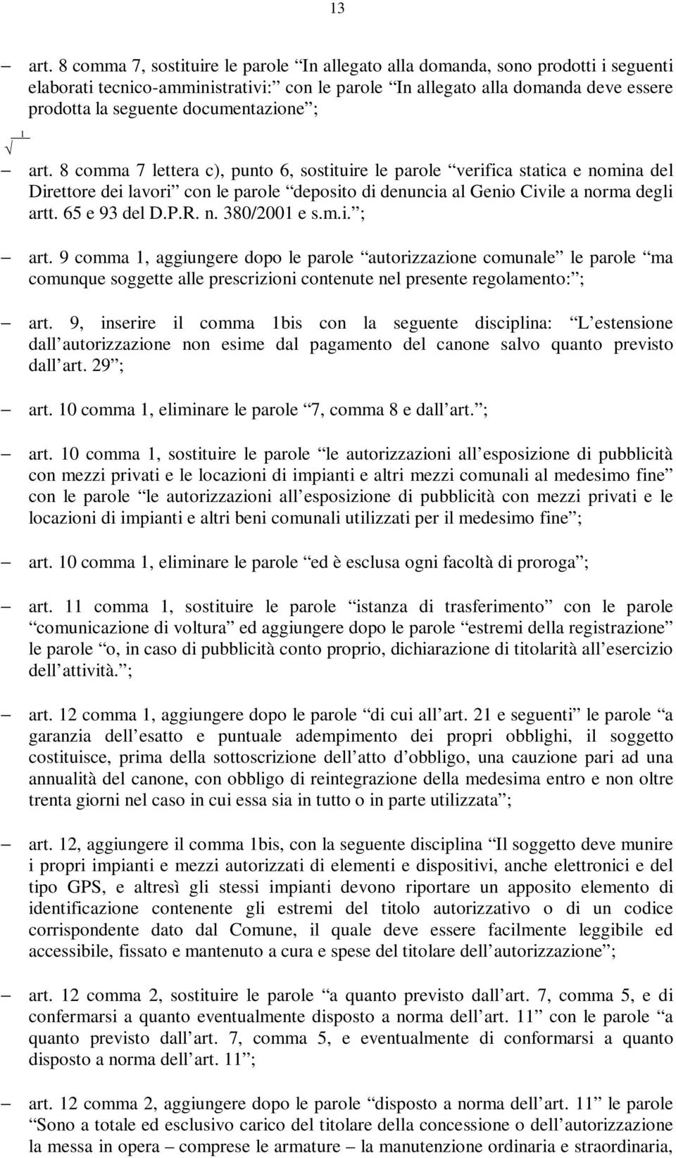 documentazione ; 1 art. 8 comma 7 lettera c), punto 6, sostituire le parole verifica statica e nomina del Direttore dei lavori con le parole deposito di denuncia al Genio Civile a norma degli artt.