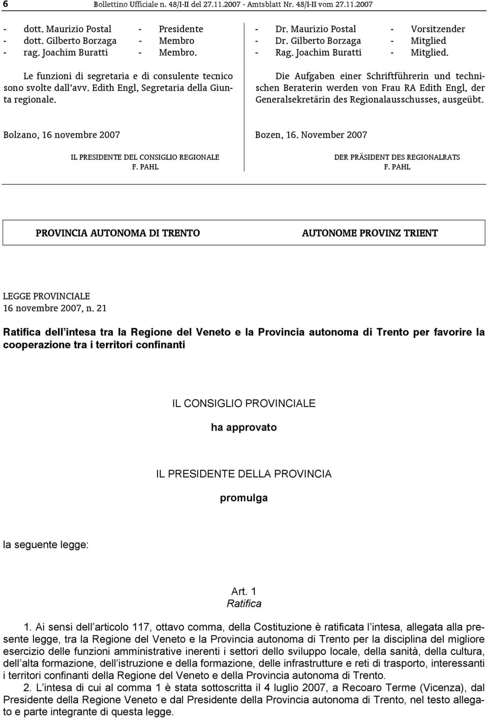 Edith Engl, Segretaria della Giunta regionale. Die Aufgaben einer Schriftführerin und technischen Beraterin werden von Frau RA Edith Engl, der Generalsekretärin des Regionalausschusses, ausgeübt.