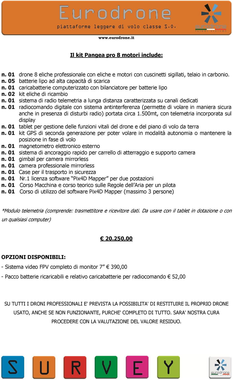 01 radiocomando digitale con sistema antinterferenza (permette di volare in maniera sicura anche in presenza di disturbi radio) portata circa 1.500mt, con telemetria incorporata sul display n.