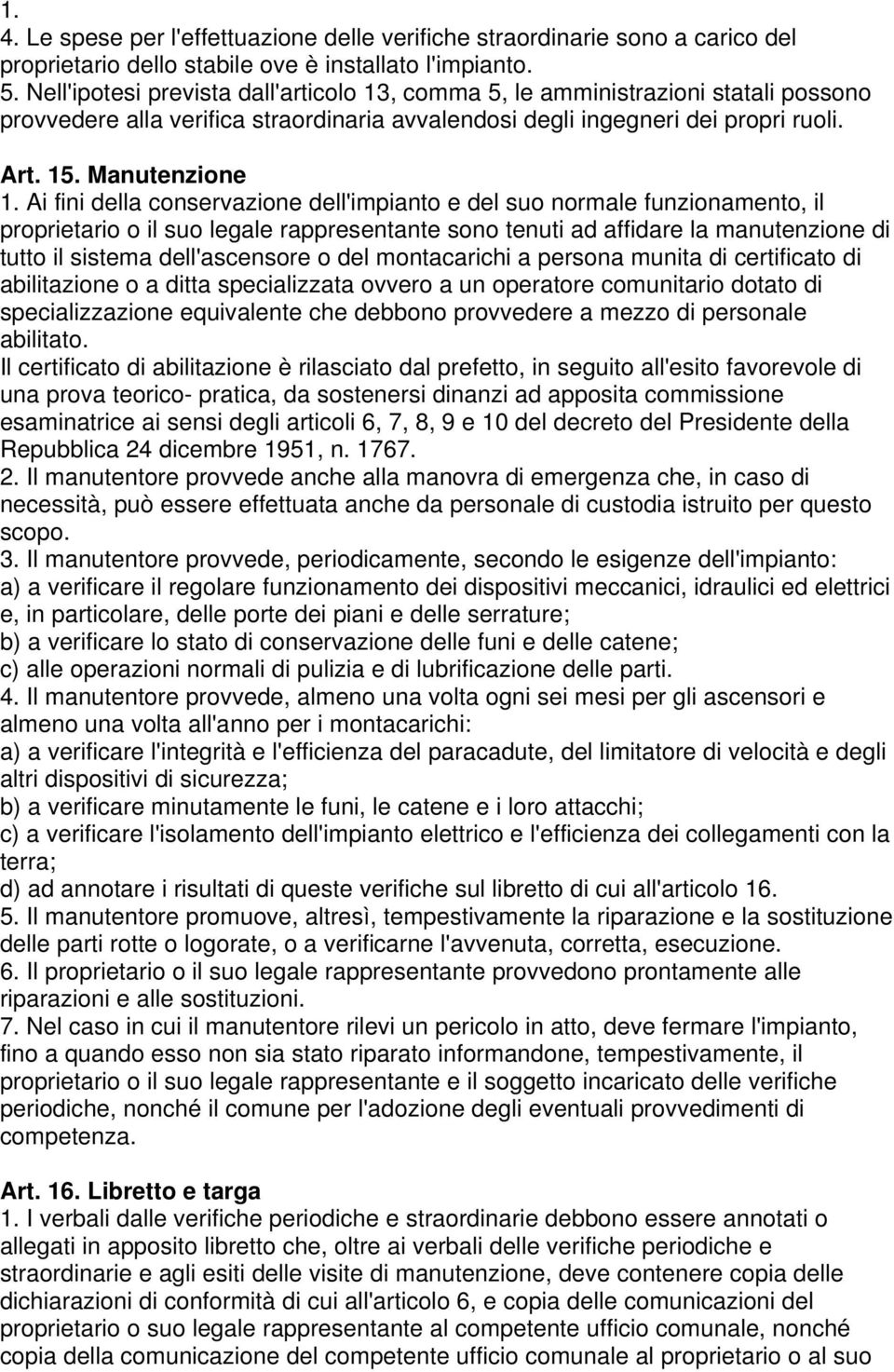 Ai fini della conservazione dell'impianto e del suo normale funzionamento, il proprietario o il suo legale rappresentante sono tenuti ad affidare la manutenzione di tutto il sistema dell'ascensore o