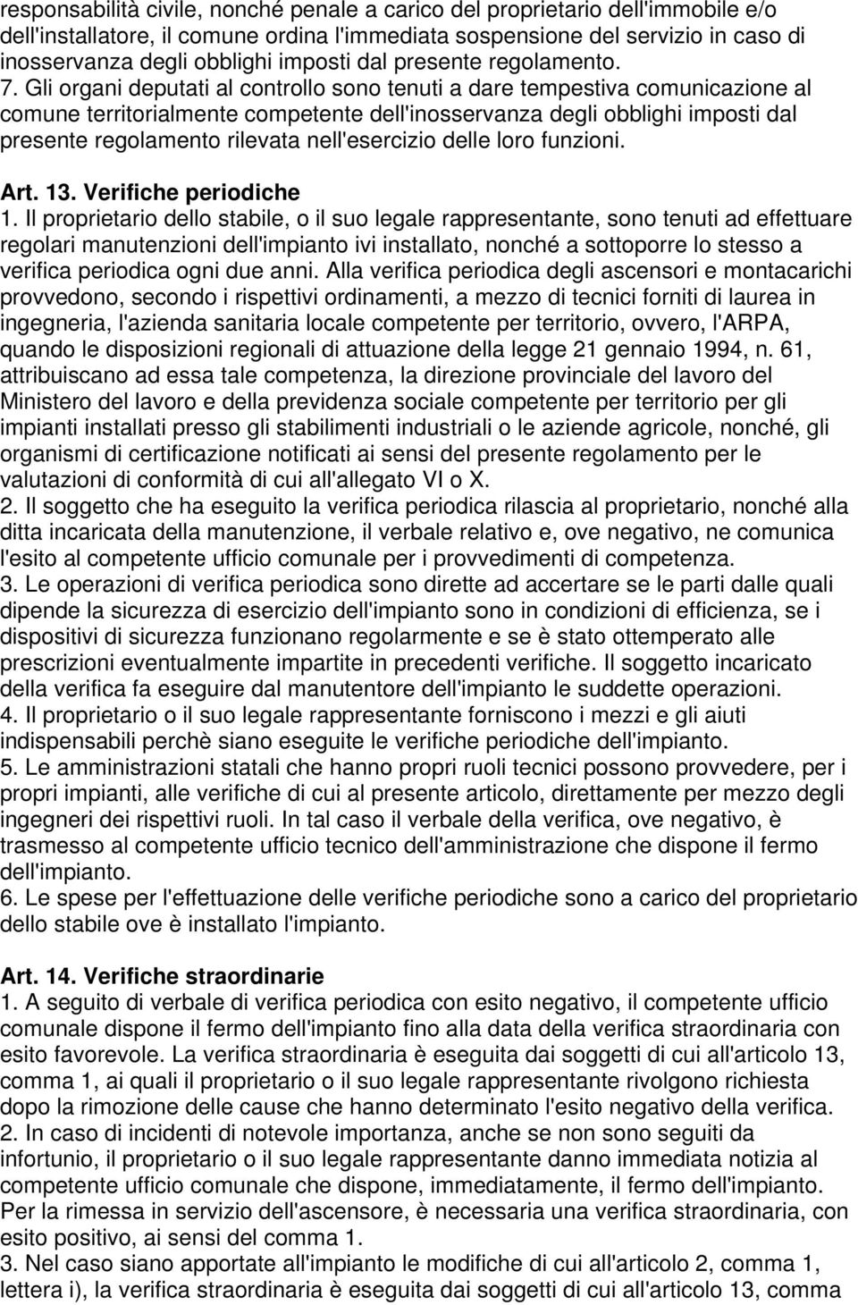 Gli organi deputati al controllo sono tenuti a dare tempestiva comunicazione al comune territorialmente competente dell'inosservanza degli obblighi imposti dal presente regolamento rilevata