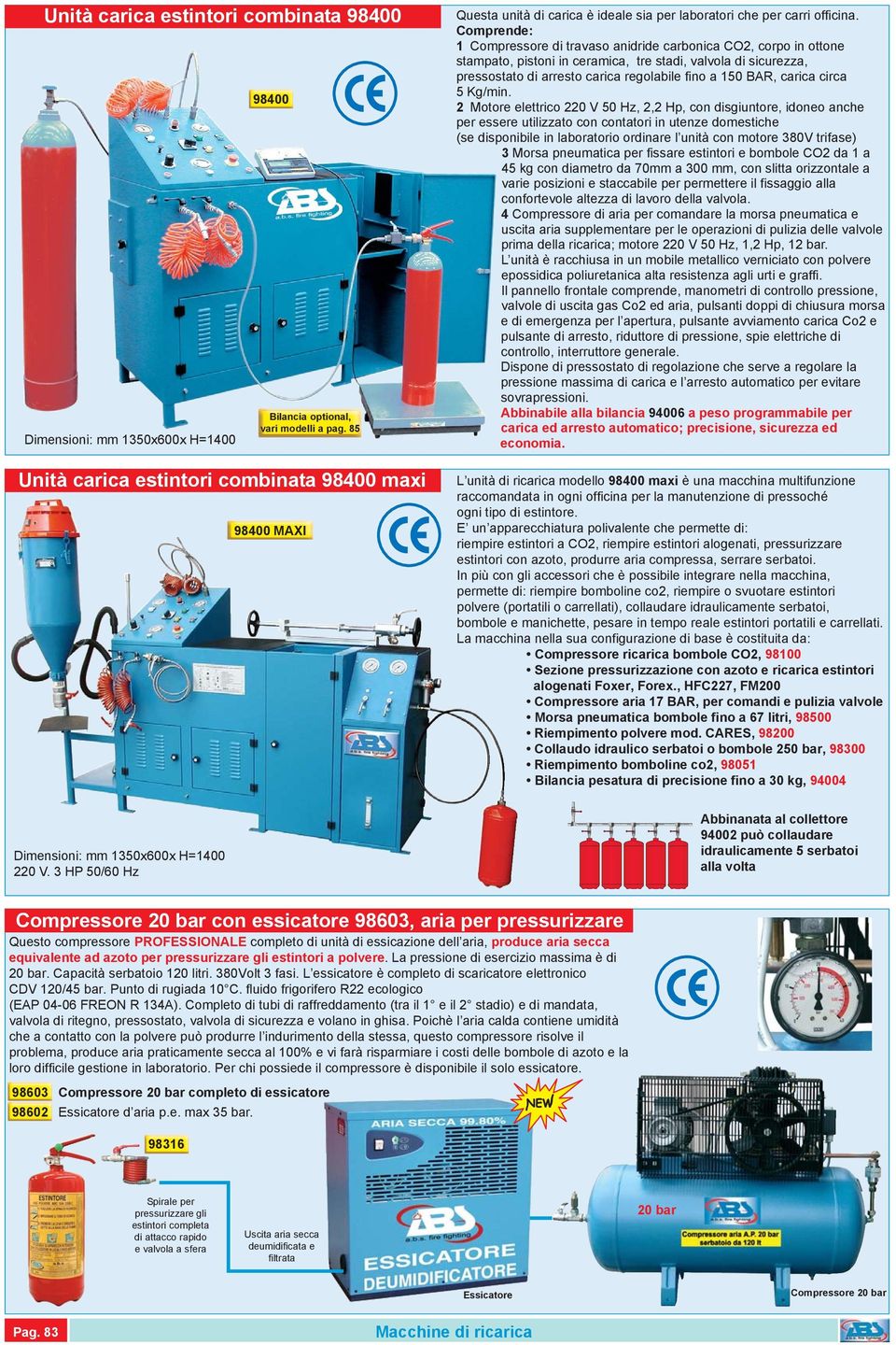 Comprende: 1 Compressore di travaso anidride carbonica CO2, corpo in ottone stampato, pistoni in ceramica, tre stadi, valvola di sicurezza, pressostato di arresto carica regolabile fino a 150 BAR,