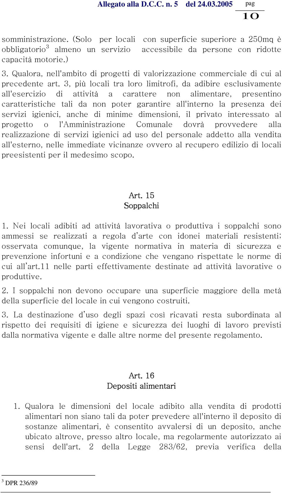 3, più locali tra loro limitrofi, da adibire esclusivamente all'esercizio di attività a carattere non alimentare, presentino caratteristiche tali da non poter garantire all'interno la presenza dei