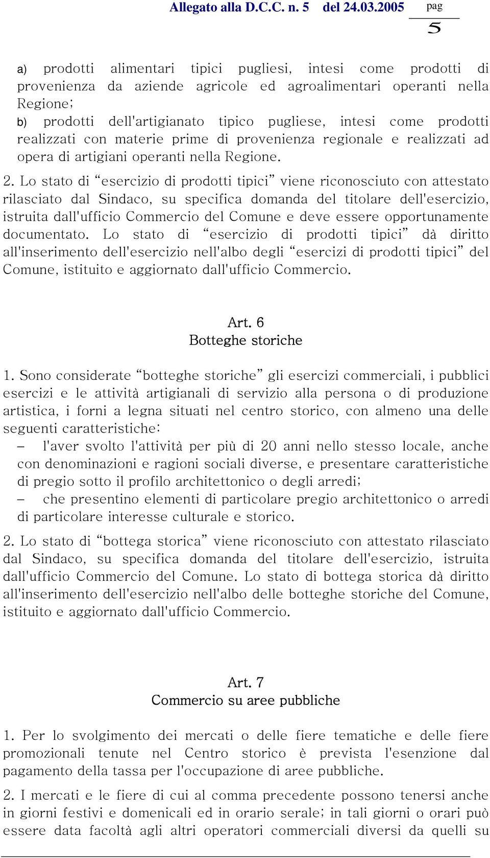 Lo stato di esercizio di prodotti tipici viene riconosciuto con attestato rilasciato dal Sindaco, su specifica domanda del titolare dell'esercizio, istruita dall'ufficio Commercio del Comune e deve